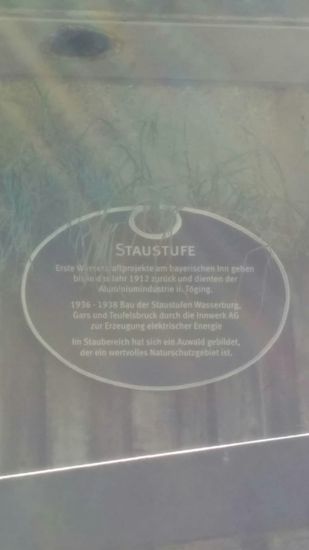 Man kann jetzt bemängeln, daß zur Wasserkraftgewinnung ein großer Eingriff in die Natur nötig war, aber auf dieser Inschrift steht im letzten Satz:
"Im Staubereich hat sich ein Auwald gebildet, der ein wertvolles Naturschutzgebiet ist."