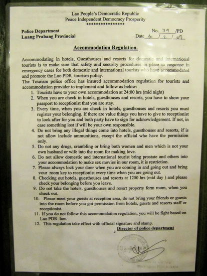An der Innenseite unserer Zimmertür hing dieses sehr offiziell aussehende 'Dokument'. Es ist die Accomodation Regulation vom Police Department/Luang Prabang Provincial. Willkommen in einem freien Land mit einem Einparteiensystem. Zu unserer eigenen Sicherheit müssen wir uns nur an die aufgeführten Regeln halten und alles ist gut. Sollten wir uns nicht daran halten, dann besagt Punkt 11: "If you do not follow this accommodation regulation, you will be fight based on Lao PDR law." 