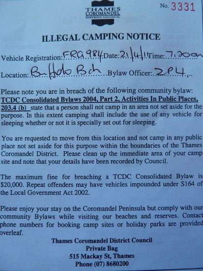 Auf der Coromandel Halbinsel ist es verboten, im Auto zu übernachten, was wir dann auch durch diesen Zettel wussten. Aber erst nachdem uns ein netter Polizist um 7 Uhr (ja, das ist früh) durch Hämmern an Mr. Bongo daran erinnerte. Jetzt wussten wir auch, dass ein kleines Schild am Straßenrand bei der Zufahrt zur Halbinsel, dass auf das Verbot hinwies, ernst zu nehmen ist  Aber egal, ist ja nüscht passiert...